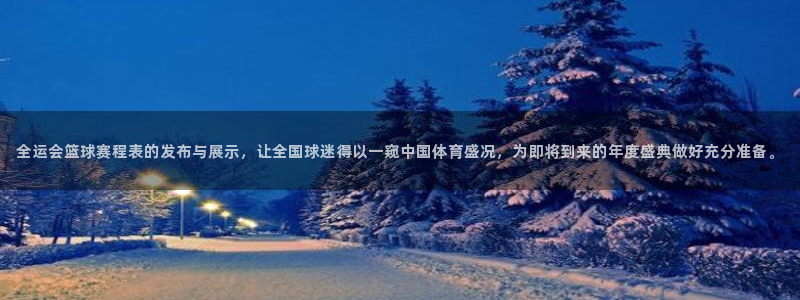 全运会篮球赛程表的发布与展示，让全国