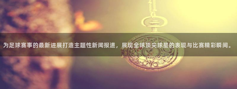 为足球赛事的最新进展打造主题性新闻报